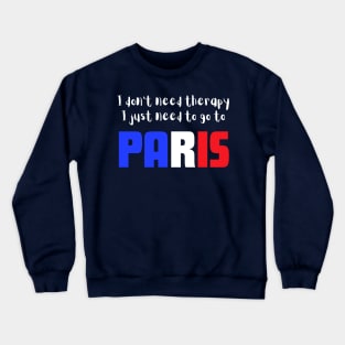 I Don't Need Therapy I just Need to go to Paris Crewneck Sweatshirt